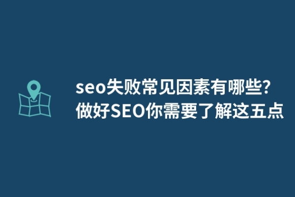 seo失敗常見因素有哪些？做好SEO你需要了解這五點