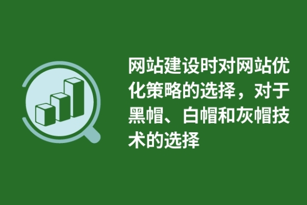 網(wǎng)站建設(shè)時(shí)對(duì)網(wǎng)站優(yōu)化策略的選擇，對(duì)于黑帽、白帽和灰帽技術(shù)的選擇