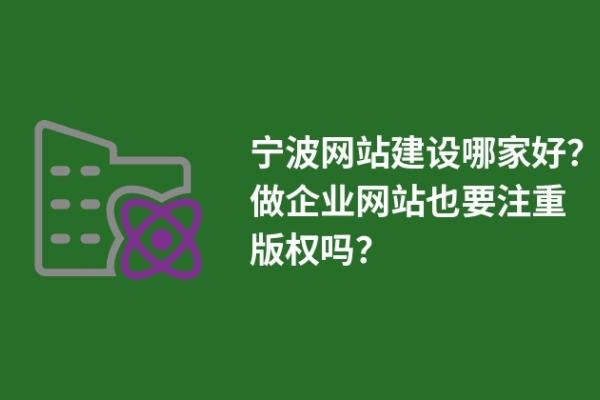 寧波網(wǎng)站建設(shè)哪家好？做企業(yè)網(wǎng)站也要注重版權(quán)嗎？