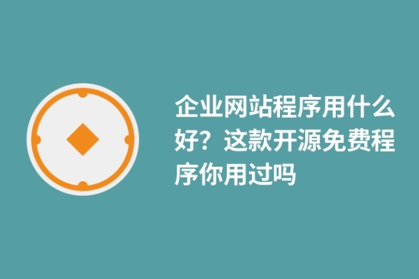 企業(yè)網(wǎng)站程序用什么好？這款開源免費程序你用過嗎