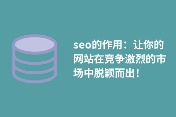 seo的作用：讓你的網(wǎng)站在競爭激烈的市場中脫穎而出！