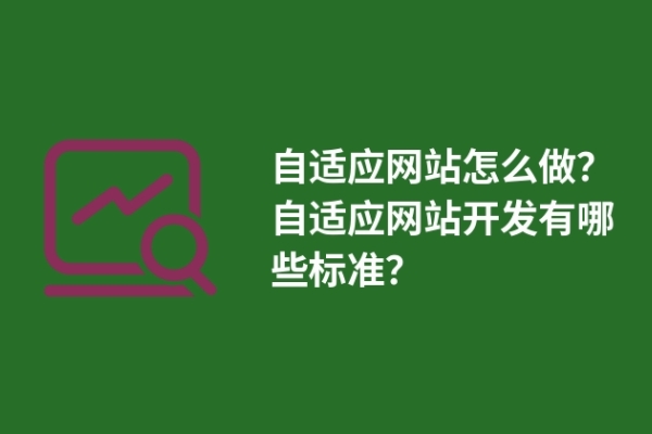 自適應網(wǎng)站怎么做？自適應網(wǎng)站開發(fā)有哪些標準？