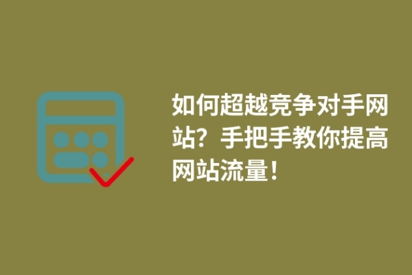 如何超越競爭對手網(wǎng)站？手把手教你提高網(wǎng)站流量！