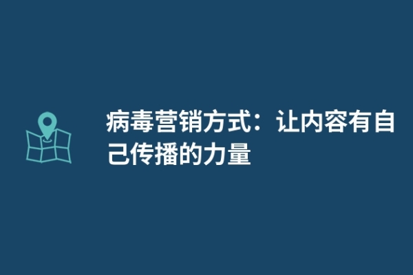 病毒營銷方式：讓內(nèi)容有自己傳播的力量