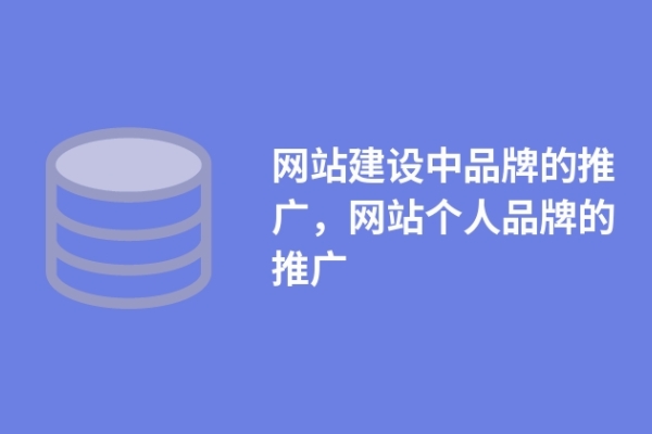 網(wǎng)站建設(shè)中品牌的推廣，網(wǎng)站個人品牌的推廣