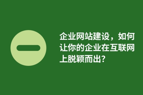 企業(yè)網站建設，如何讓你的企業(yè)在互聯(lián)網上脫穎而出？