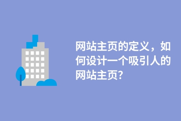 網(wǎng)站主頁(yè)的定義，如何設(shè)計(jì)一個(gè)吸引人的網(wǎng)站主頁(yè)？