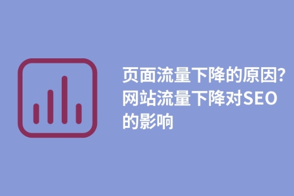 頁面流量下降的原因？網(wǎng)站流量下降對SEO的影響