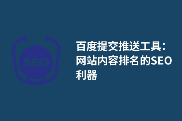 百度提交推送工具：網站內容排名的SEO利器