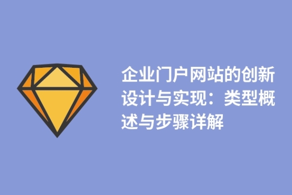 企業(yè)門戶網(wǎng)站的創(chuàng)新設計與實現(xiàn)：類型概述與步驟詳解