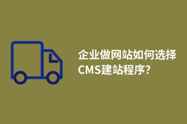 企業(yè)做網(wǎng)站如何選擇CMS建站程序？