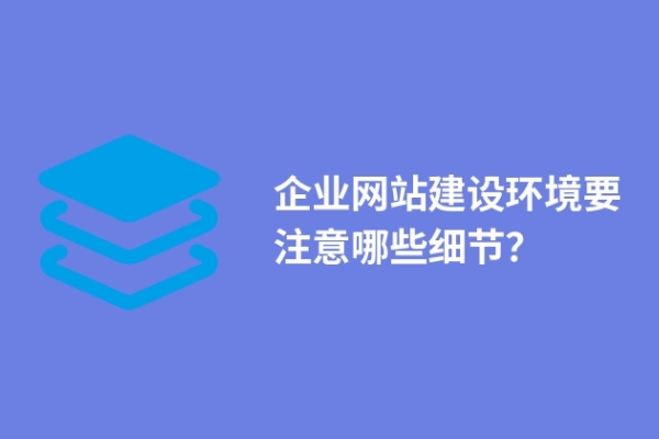 企業(yè)網(wǎng)站建設環(huán)境要注意哪些細節(jié)？