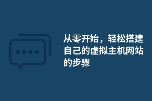 從零開始，輕松搭建自己的虛擬主機網(wǎng)站的步驟