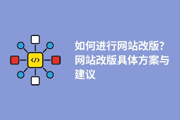 如何進(jìn)行網(wǎng)站改版？網(wǎng)站改版具體方案與建議