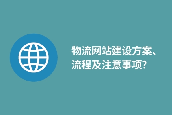 物流網(wǎng)站建設(shè)方案、流程及注意事項？