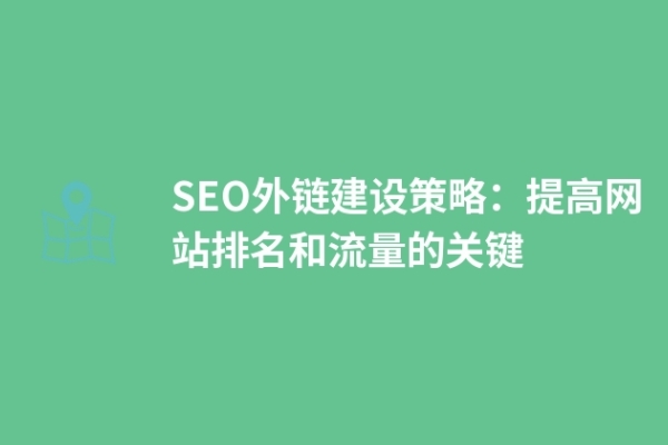 SEO外鏈建設(shè)策略：提高網(wǎng)站排名和流量的關(guān)鍵