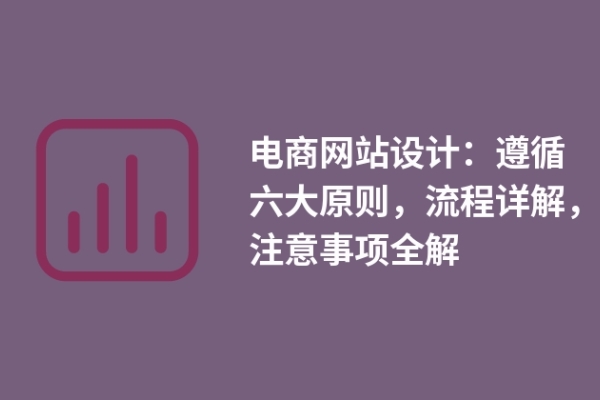 電商網(wǎng)站設(shè)計：遵循六大原則，流程詳解，注意事項全解