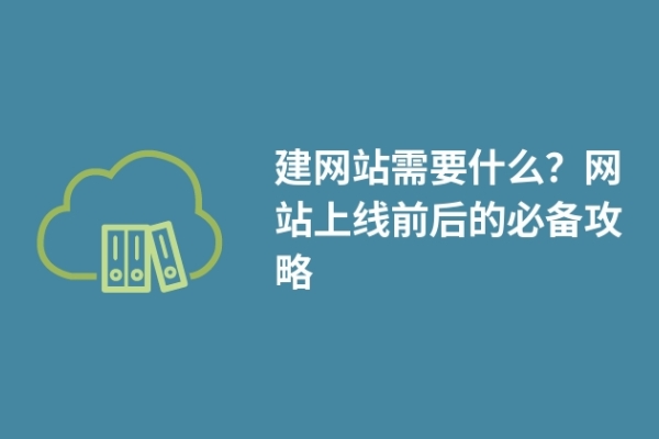 建網(wǎng)站需要什么？網(wǎng)站上線前后的必備攻略