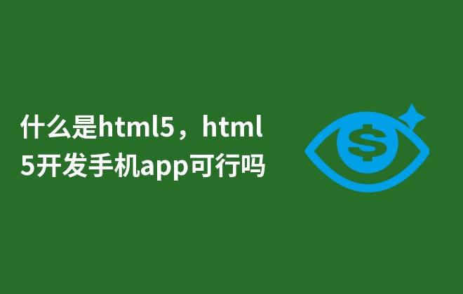 什么是html5，html5開發(fā)手機(jī)app可行嗎