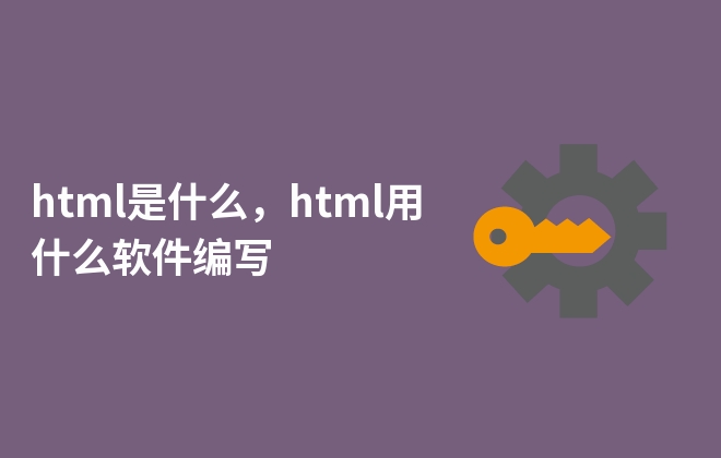 html是什么，html用什么軟件編寫(xiě)