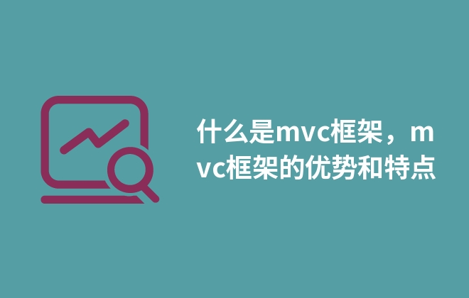 什么是mvc框架，mvc框架的優(yōu)勢(shì)和特點(diǎn)