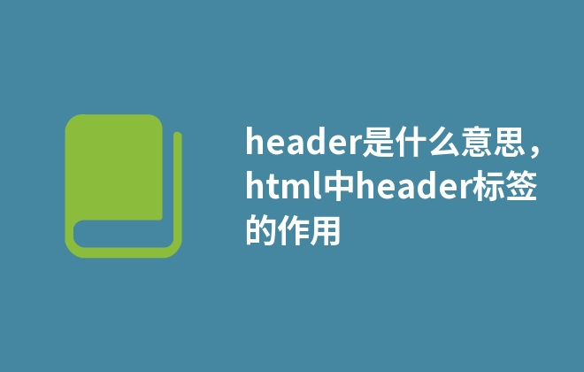 header是什么意思，html中header標(biāo)簽的作用