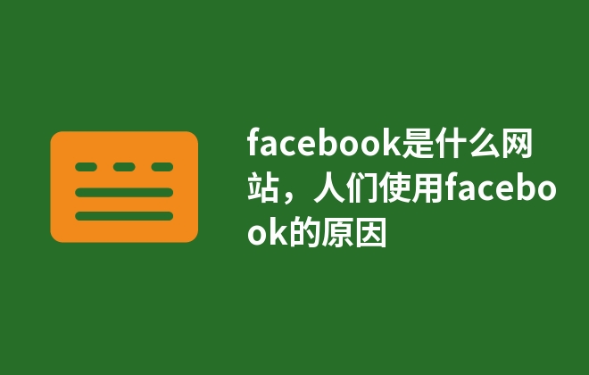 facebook是什么網(wǎng)站，人們使用facebook的原因