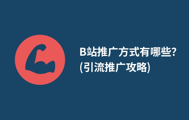 B站推廣方式有哪些？(引流推廣攻略)