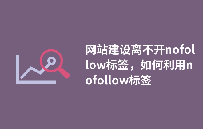 網(wǎng)站建設離不開nofollow標簽，如何利用nofollow標簽