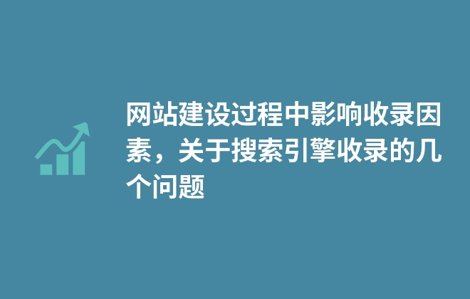 網(wǎng)站建設(shè)過(guò)程中影響收錄因素，關(guān)于搜索引擎收錄的幾個(gè)問(wèn)題