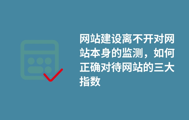 網(wǎng)站建設(shè)離不開對(duì)網(wǎng)站本身的監(jiān)測，如何正確對(duì)待網(wǎng)站的三大指數(shù)