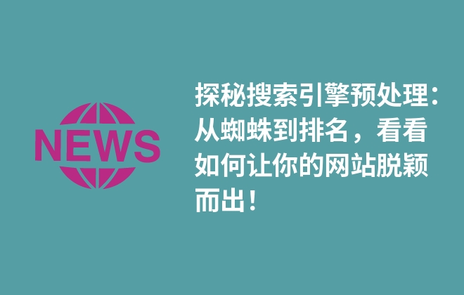 探秘搜索引擎預(yù)處理：從蜘蛛到排名，看看如何讓你的網(wǎng)站脫穎而出！