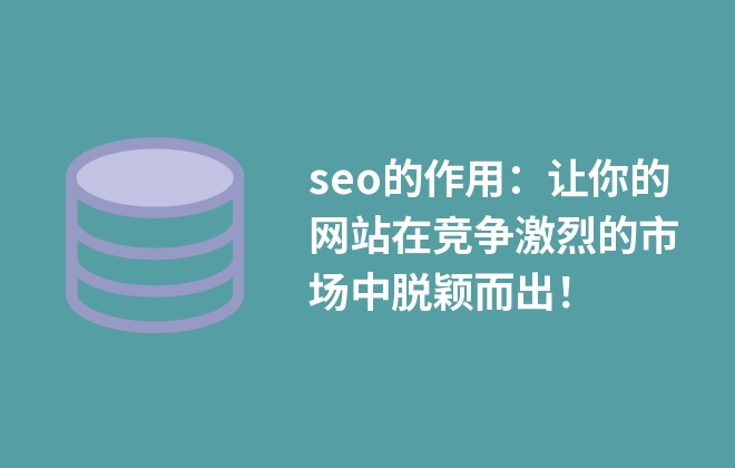 seo的作用：讓你的網(wǎng)站在競爭激烈的市場中脫穎而出！