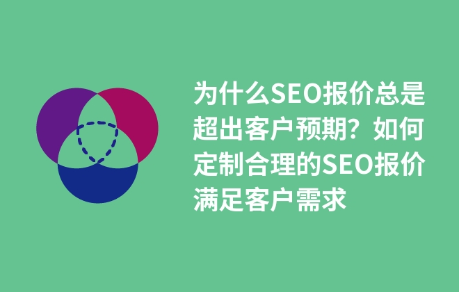 為什么SEO報價總是超出客戶預期？如何定制合理的SEO報價滿足客戶需求