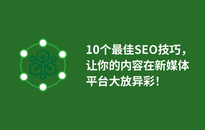 10個(gè)最佳SEO技巧，讓你的內(nèi)容在新媒體平臺(tái)大放異彩！