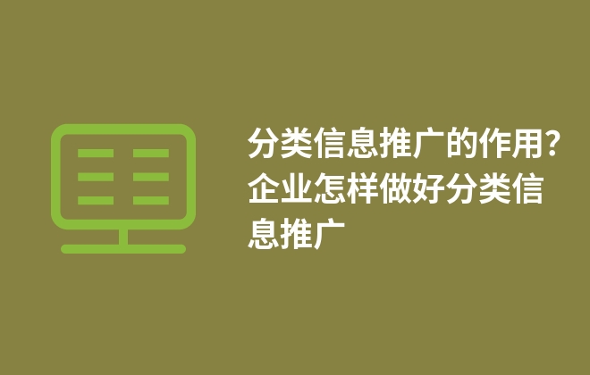 分類信息推廣的作用？企業(yè)怎樣做好分類信息推廣