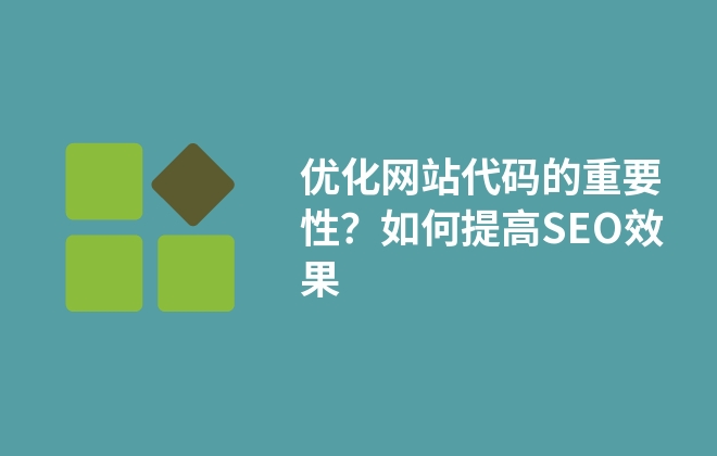 優(yōu)化網(wǎng)站代碼的重要性？如何提高SEO效果