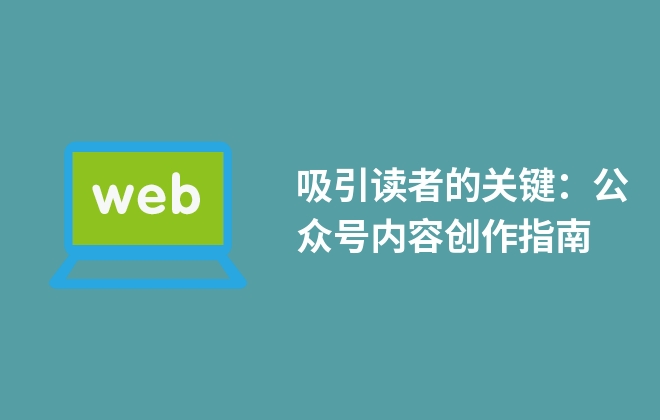 吸引讀者的關(guān)鍵：公眾號(hào)內(nèi)容創(chuàng)作指南