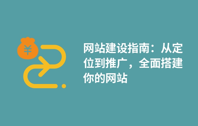 網(wǎng)站建設(shè)指南：從定位到推廣，全面搭建你的網(wǎng)站