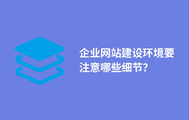 企業(yè)網(wǎng)站建設環(huán)境要注意哪些細節(jié)？