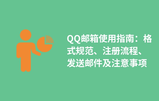 QQ郵箱使用指南：格式規(guī)范、注冊流程、發(fā)送郵件及注意事項