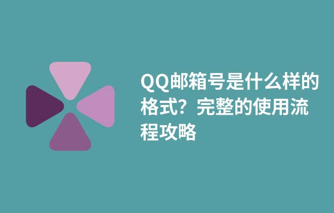 QQ郵箱號是什么樣的格式？完整的使用流程攻略