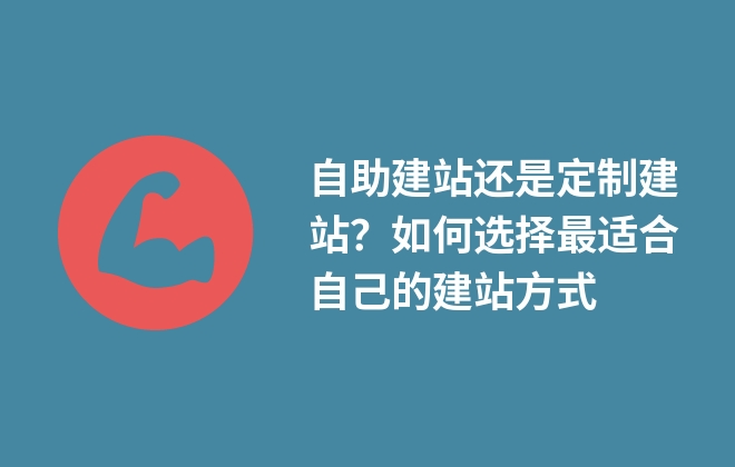 自助建站還是定制建站？如何選擇最適合自己的建站方式