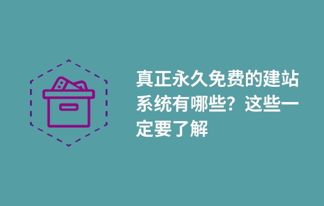 真正永久免費的建站系統(tǒng)有哪些？這些一定要了解