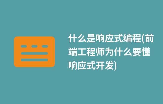 什么是響應(yīng)式編程(前端工程師為什么要懂響應(yīng)式開發(fā))