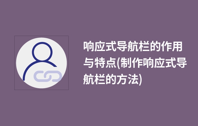 響應(yīng)式導(dǎo)航欄的作用與特點(制作響應(yīng)式導(dǎo)航欄的方法)