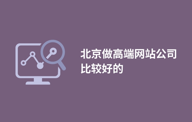 北京做高端網(wǎng)站公司比較好的