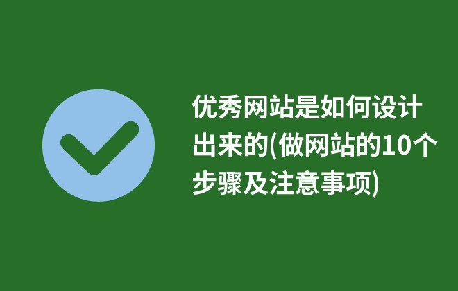 優(yōu)秀網(wǎng)站是如何設(shè)計(jì)出來的(做網(wǎng)站的10個(gè)步驟及注意事項(xiàng))