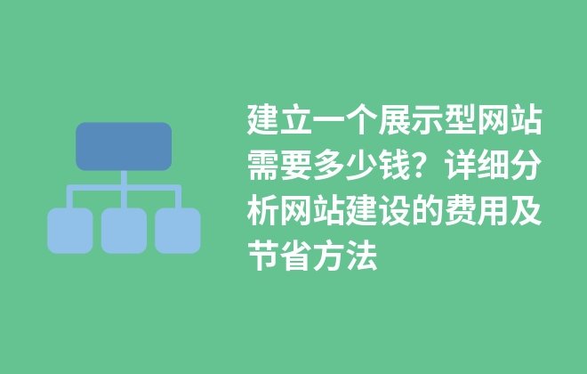 建立一個(gè)展示型網(wǎng)站需要多少錢？詳細(xì)分析網(wǎng)站建設(shè)的費(fèi)用及節(jié)省方法