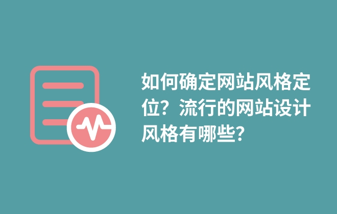 如何確定網(wǎng)站風(fēng)格定位？流行的網(wǎng)站設(shè)計(jì)風(fēng)格有哪些？